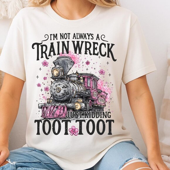 I’m Not Always A Train Wreck Just Kidding Toot Shirt Funny Mental Health Tee 24 - Picture 2 of 6